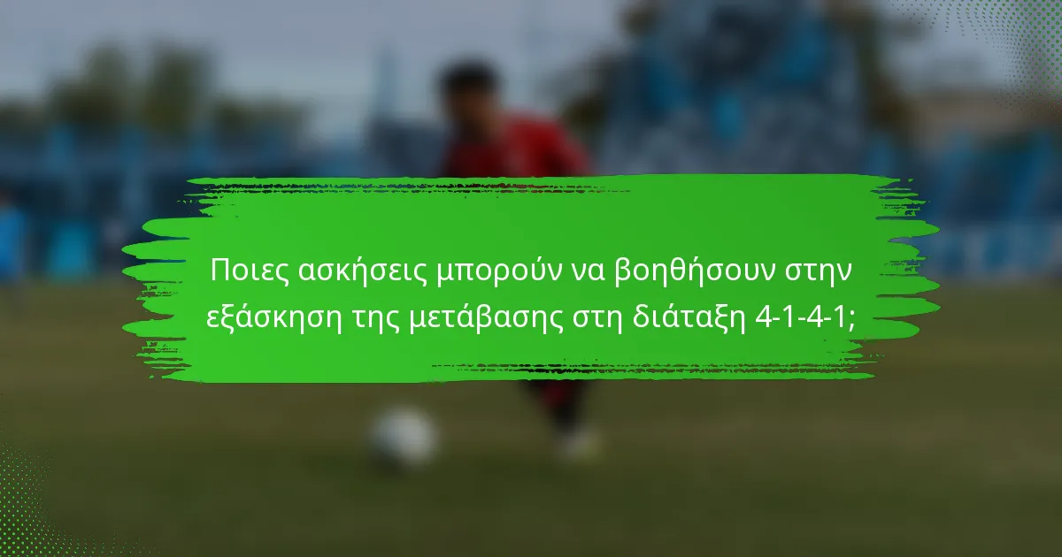 Ποιες ασκήσεις μπορούν να βοηθήσουν στην εξάσκηση της μετάβασης στη διάταξη 4-1-4-1;