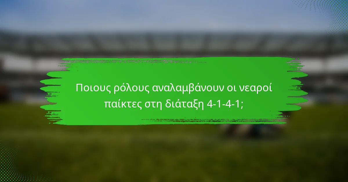 Ποιους ρόλους αναλαμβάνουν οι νεαροί παίκτες στη διάταξη 4-1-4-1;