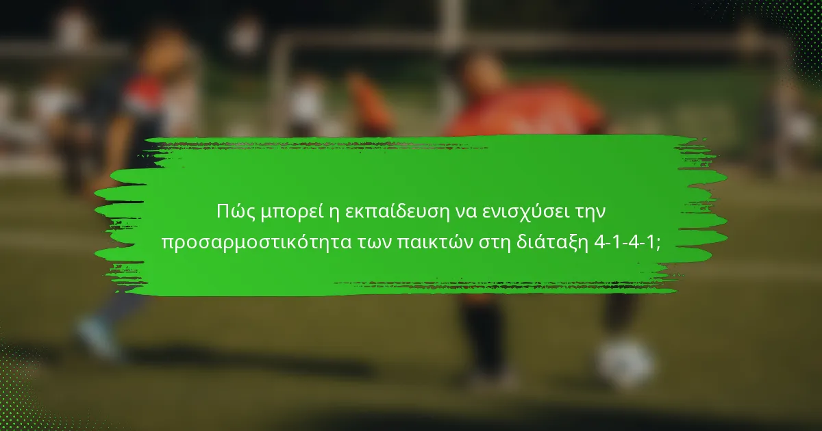 Πώς μπορεί η εκπαίδευση να ενισχύσει την προσαρμοστικότητα των παικτών στη διάταξη 4-1-4-1;