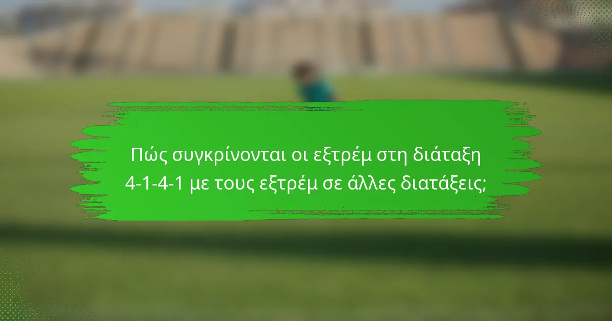 Πώς συγκρίνονται οι εξτρέμ στη διάταξη 4-1-4-1 με τους εξτρέμ σε άλλες διατάξεις;